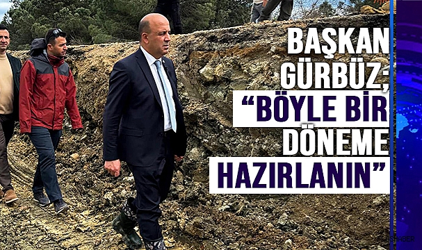 GÜRBÜZ; “YENİ BİR DÖNEM BAŞLIYOR”
