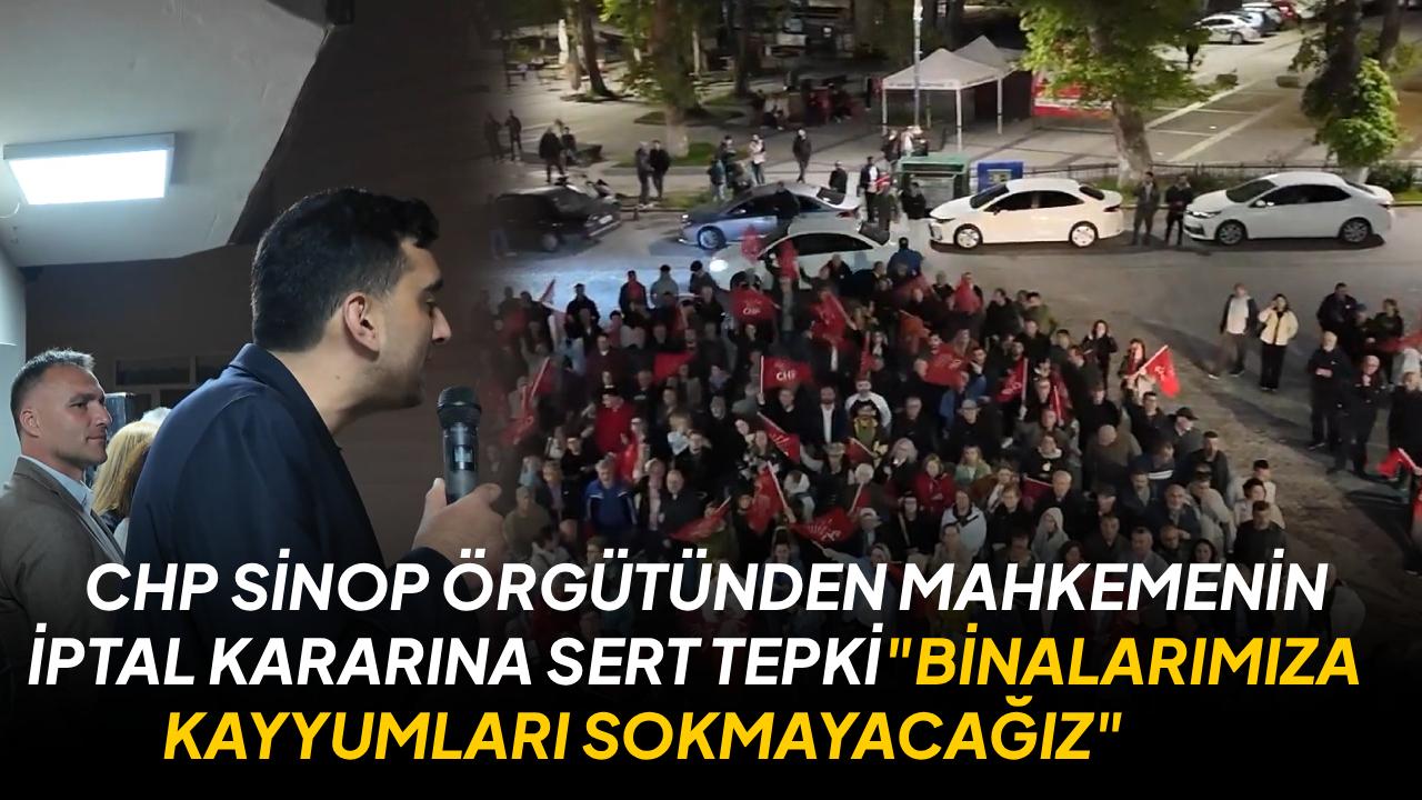 CHP Sinop örgütünden mahkemenin "iptal" kararına sert tepki: "binalarımıza kayyumları sokmayacağız"