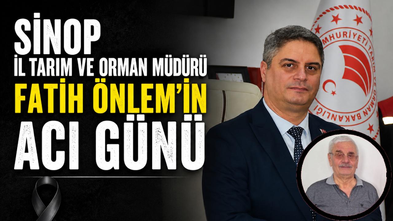 Sinop İl Tarım ve Orman Müdürü Fatih Önlem babasını kaybetti