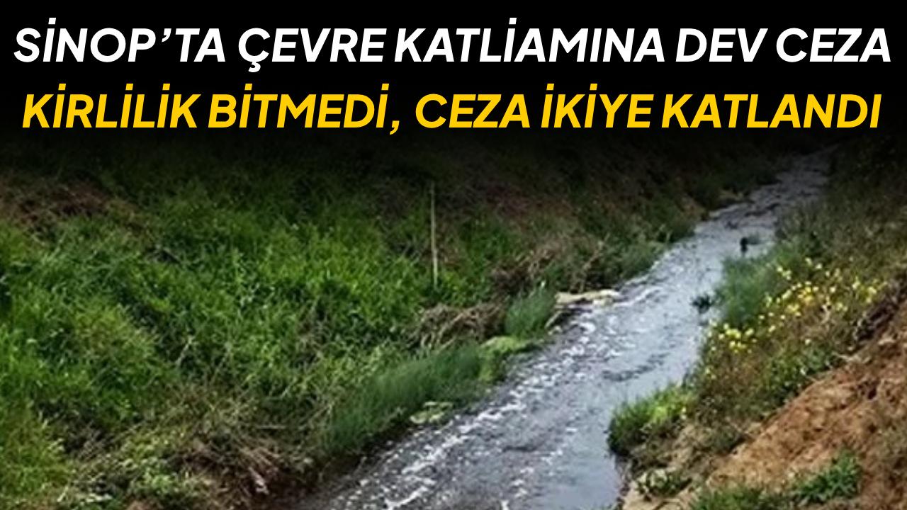 Sinop’ta çevre kirliliğine rekor ceza: İhlal tekrarlanınca rakam katlandı