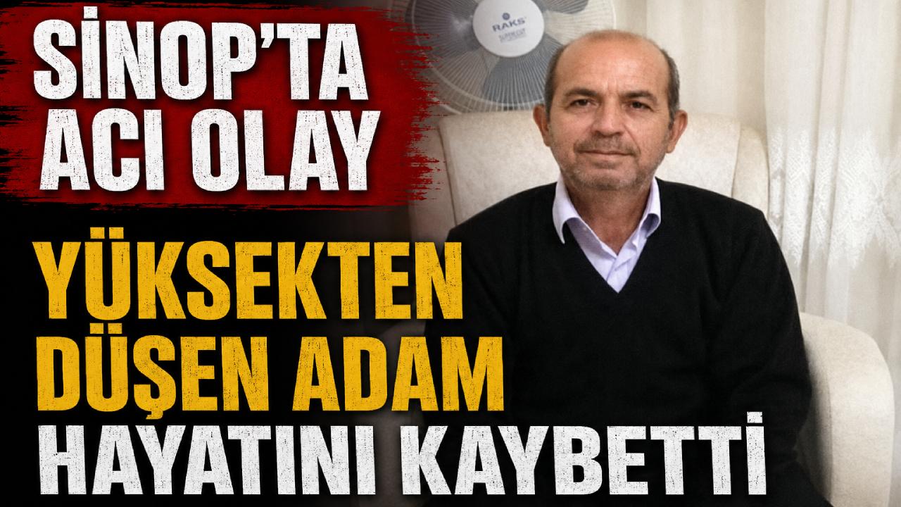 Sinop’ta yüksekten düşen şahıs hayatını kaybetti