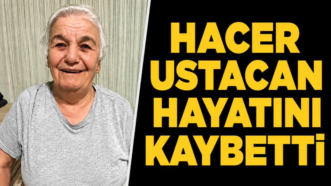 Ustacan ailesinin Acı Kaybı: Hacer Ustacan Hayatını Kaybetti