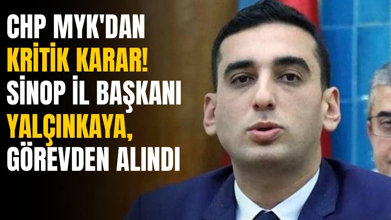 CHP Sinop İl Başkanı Yalçınkaya görevden alındı