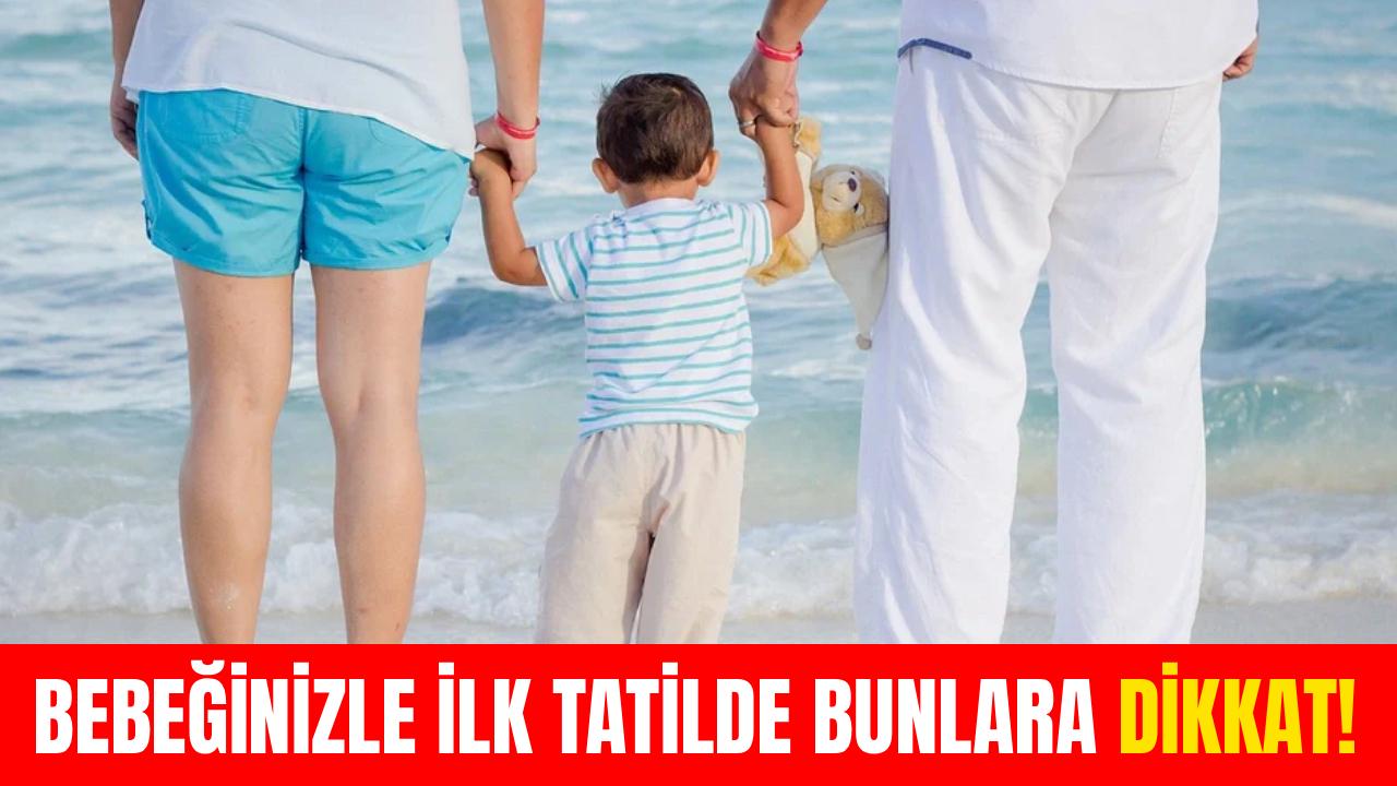 İlk aile tatilinde bu hataları yapmayın
