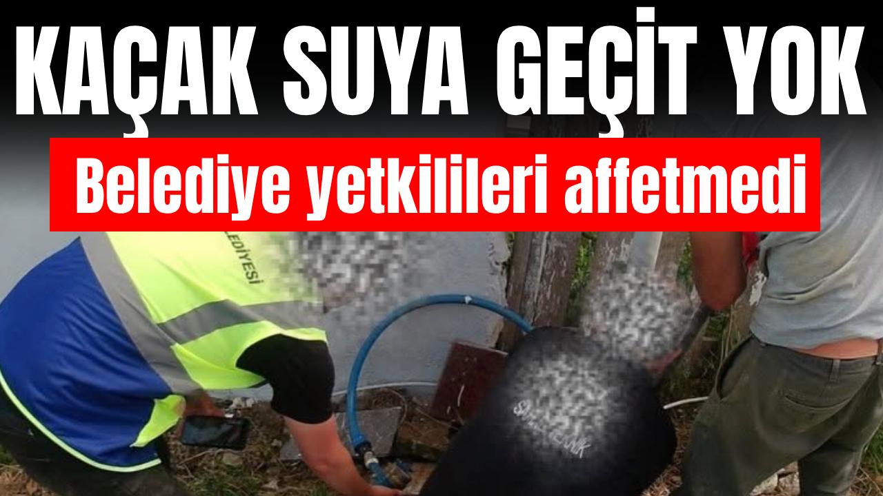 Kaçak su kullananlara 37 bin 647 TL ceza