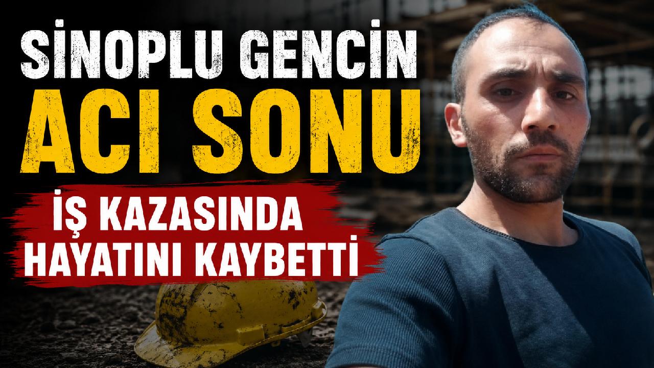 Sinoplu genç iş kazasına kurban gitti