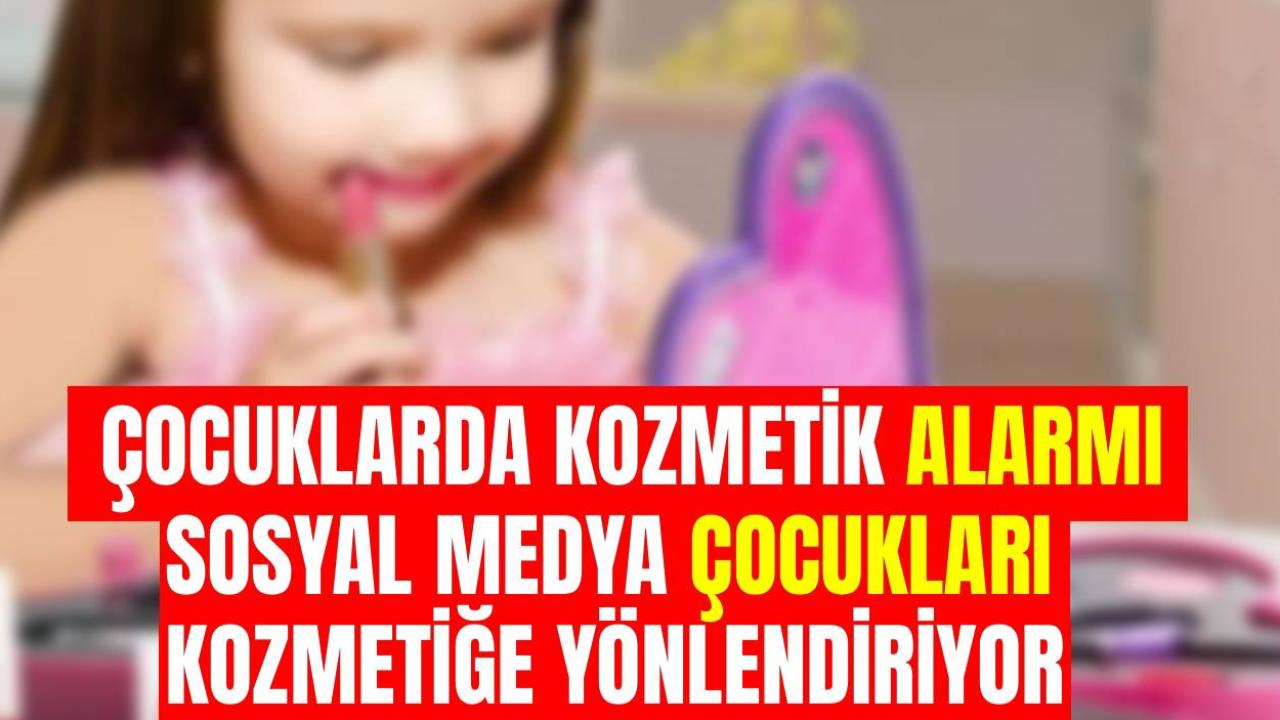 Sosyal medyanın etkisiyle çocuklarda kozmetik ürün kullanımı yaygınlaşıyor