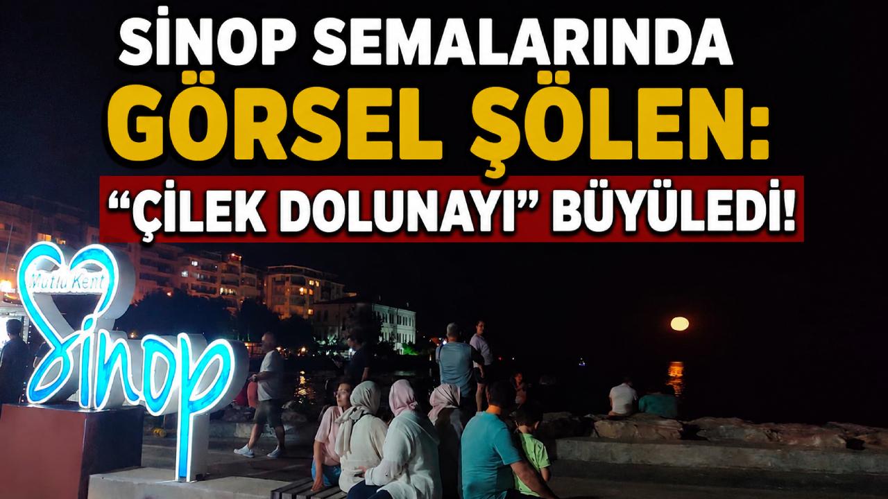 Çilek Dolunayı Sinop semalarında görsel şölen oluşturdu