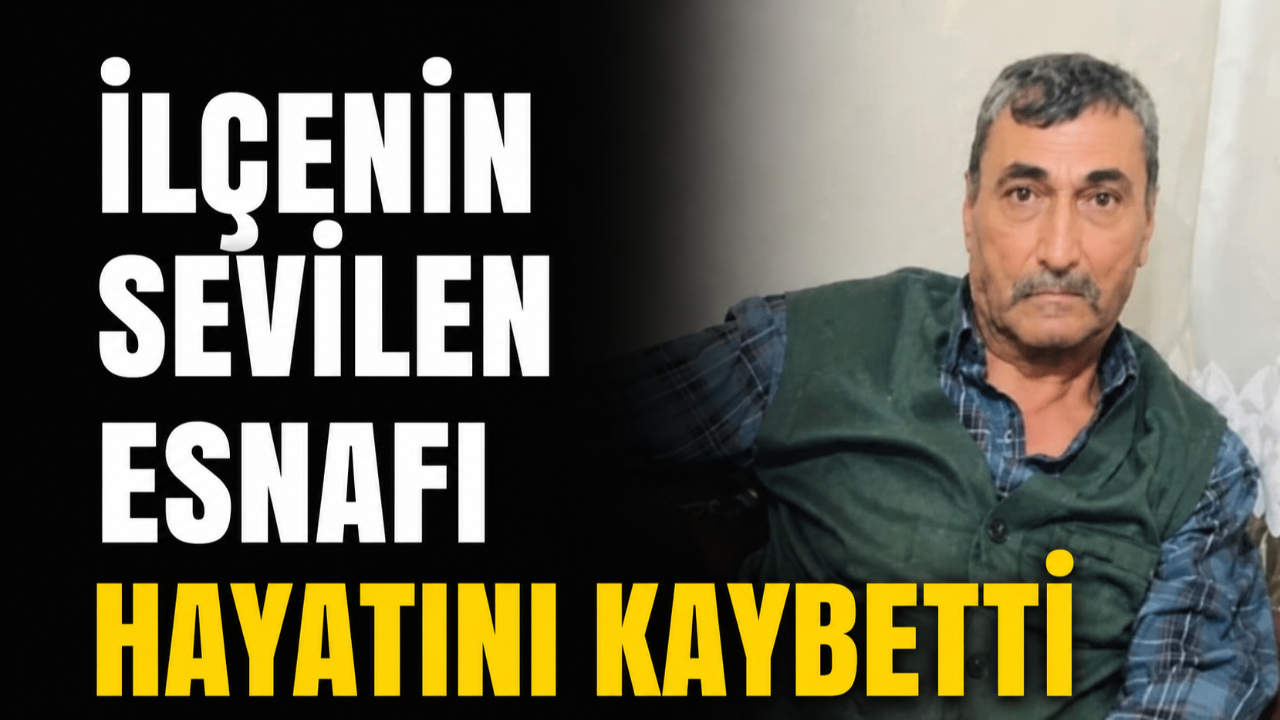İlçede acı kayıp: Manav Adem Karayel hayatını kaybetti