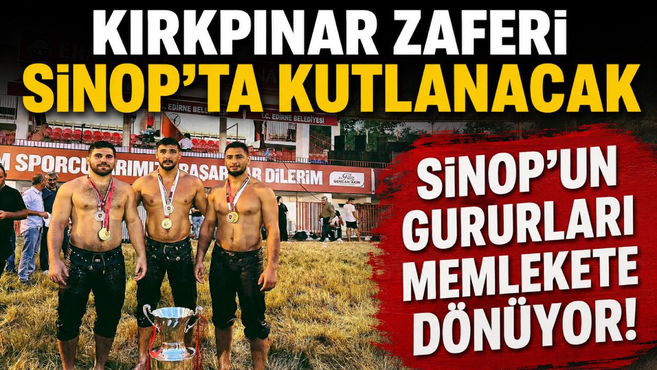 Kırkpınar’da destan yazan başpehlivanlar Sinop'ta görkemli törenle karşılanacak