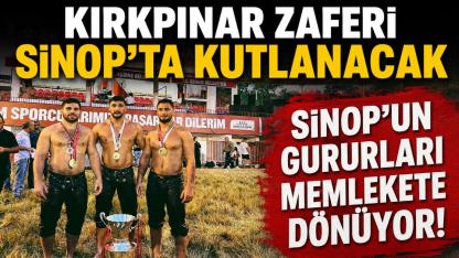 Kırkpınar’da destan yazan başpehlivanlar Sinop'ta görkemli törenle karşılanacak
