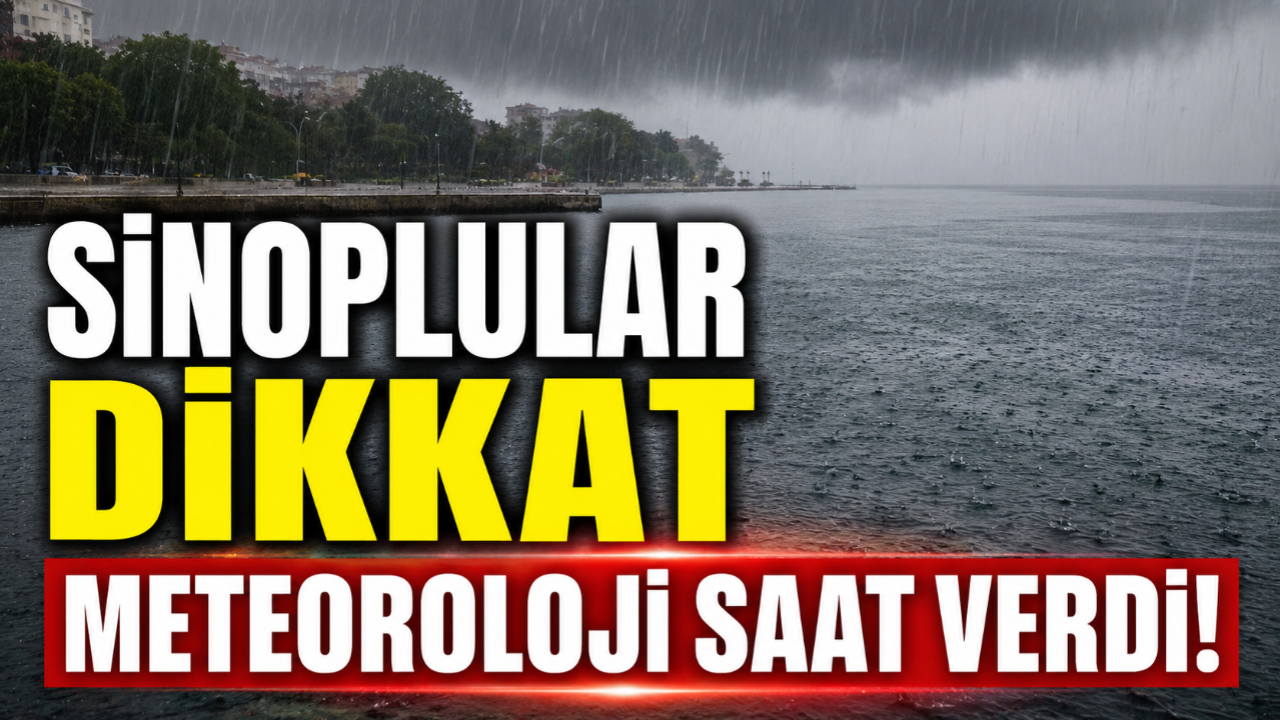 Sinop için kritik uyarı! Kuvvetli sağanak geliyor
