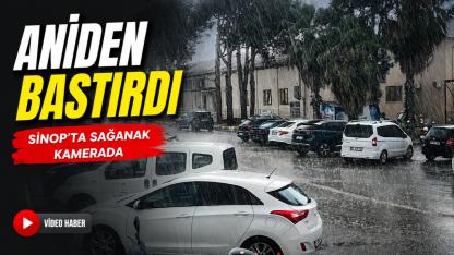 Sinop’ta beklenen sağanak aniden bastırdı