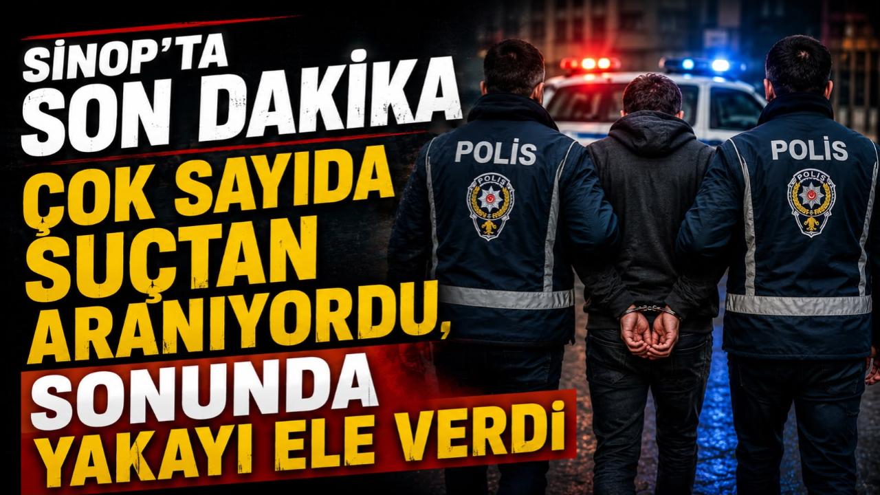 Sinop’ta şok operasyon: 25 yıl cezası olan şahıs yakalandı